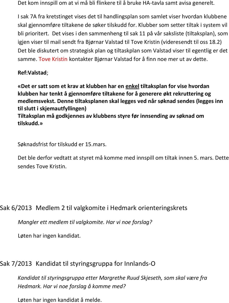Det vises i den sammenheng til sak 11 på vår saksliste (tiltaksplan), som igjen viser til mail sendt fra Bjørnar Valstad til Tove Kristin (videresendt til oss 18.