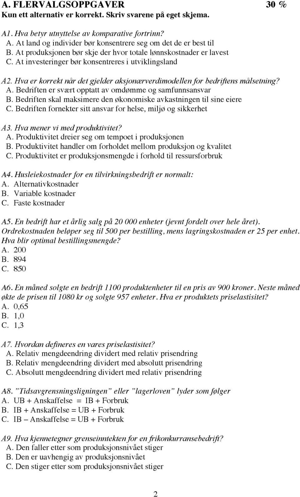 Hva er korrekt når det gjelder aksjonærverdimodellen for bedriftens målsetning? A. Bedriften er svært opptatt av omdømme og samfunnsansvar B.