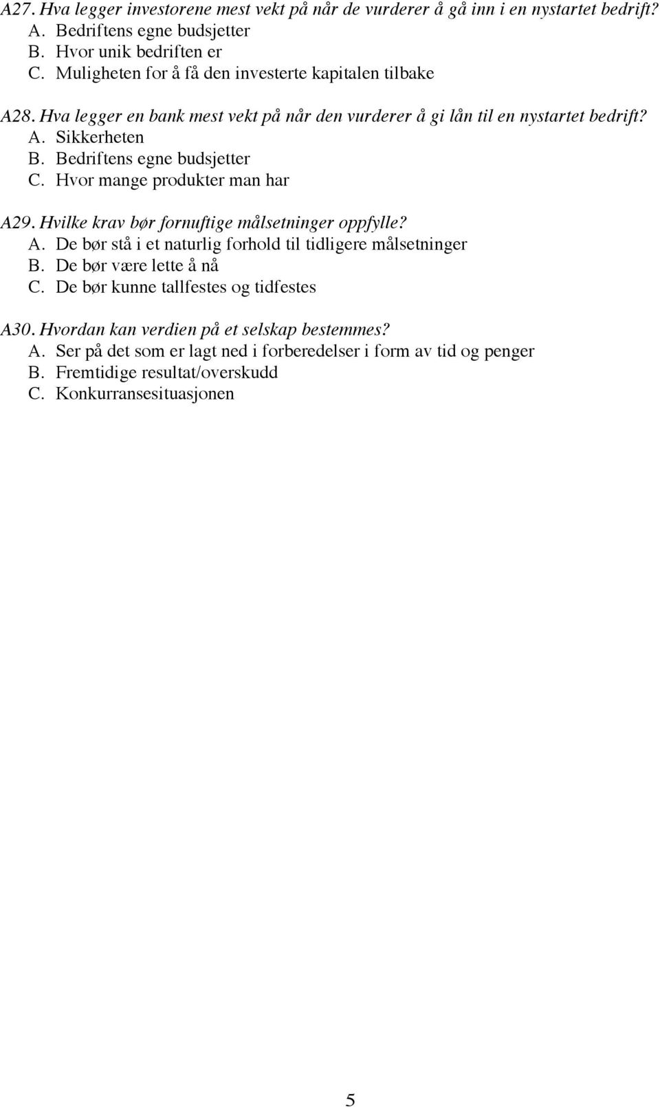 Bedriftens egne budsjetter C. Hvor mange produkter man har A29. Hvilke krav bør fornuftige målsetninger oppfylle? A. De bør stå i et naturlig forhold til tidligere målsetninger B.