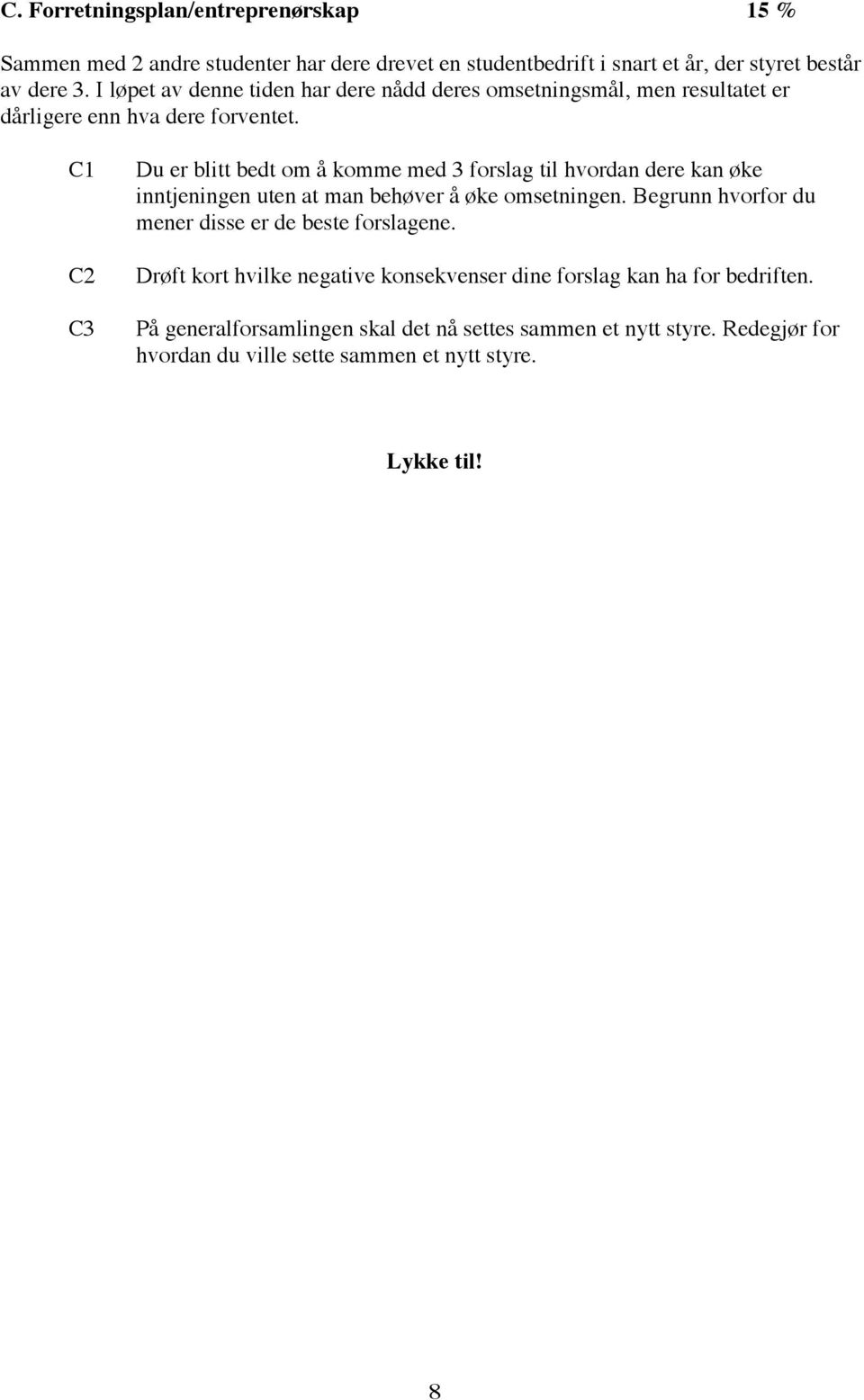 C1 C2 C3 Du er blitt bedt om å komme med 3 forslag til hvordan dere kan øke inntjeningen uten at man behøver å øke omsetningen.