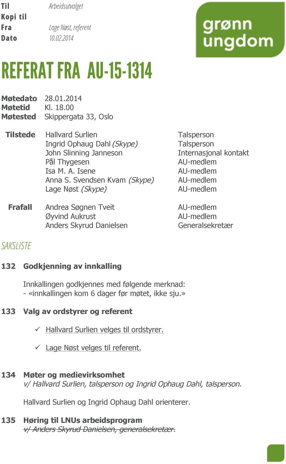 Svendsen Kvam (Skype) Lage Nøst (Skype) Frafall Andrea Søgnen Tveit Øyvind Aukrust Anders Skyrud Danielsen Generalsekretær SAKSLISTE 132 Godkjenning av innkalling Innkallingen godkjennes med følgende