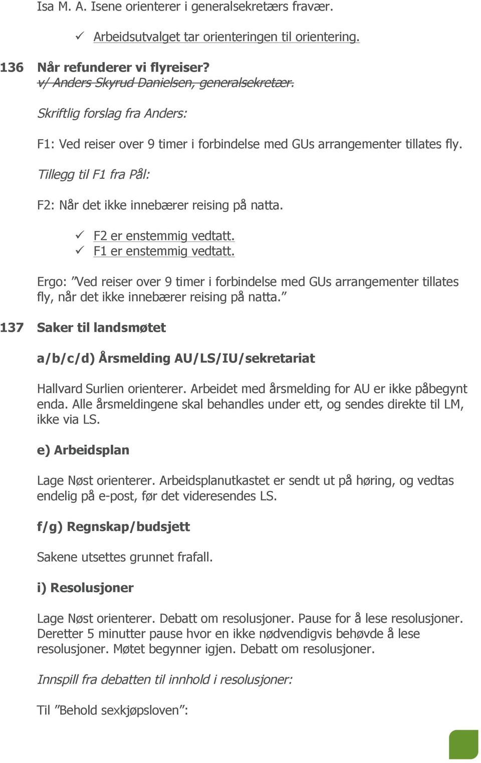 ü F2 er enstemmig vedtatt. ü F1 er enstemmig vedtatt. Ergo: Ved reiser over 9 timer i forbindelse med GUs arrangementer tillates fly, når det ikke innebærer reising på natta.