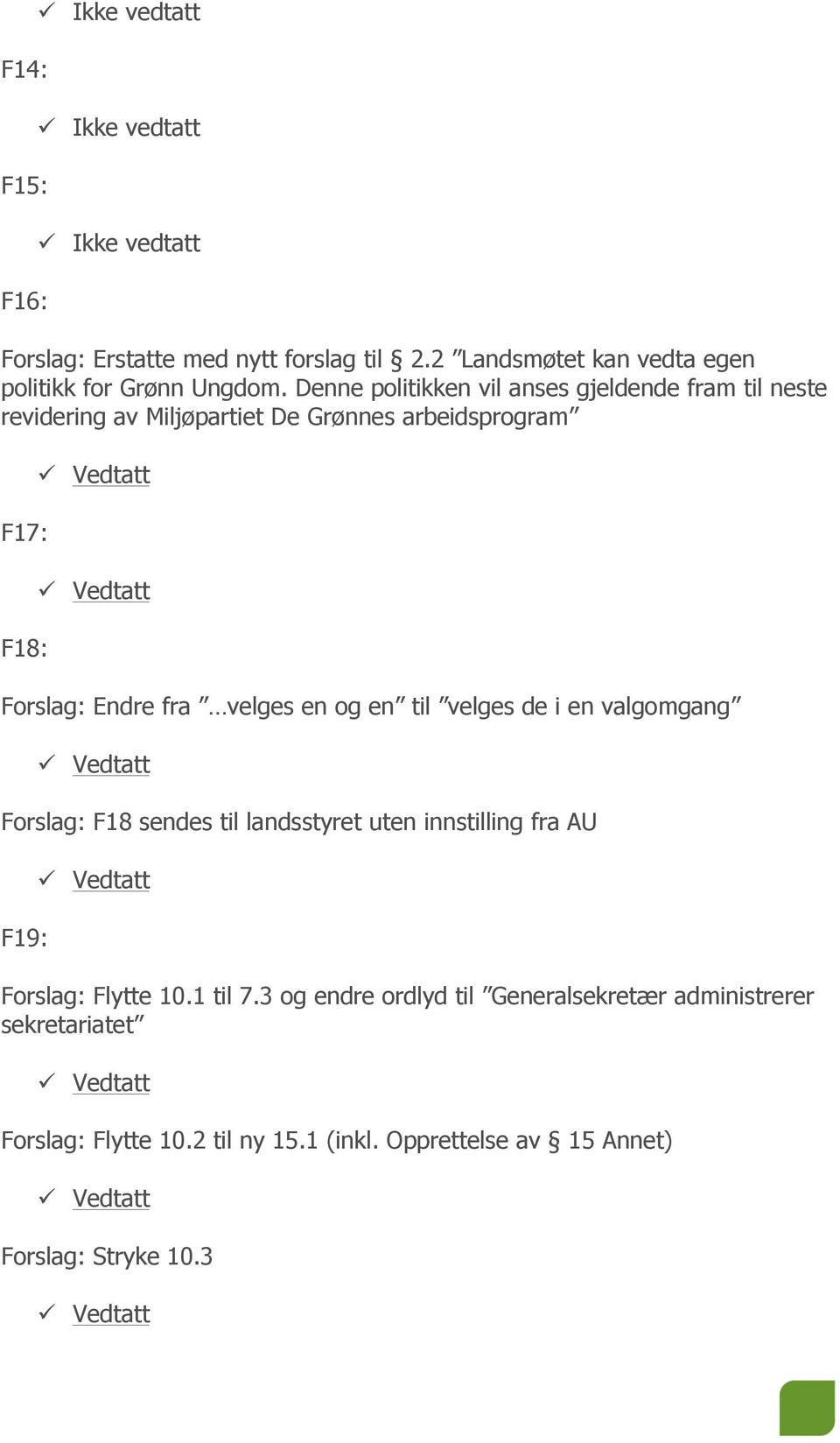 velges en og en til velges de i en valgomgang Forslag: F18 sendes til landsstyret uten innstilling fra AU F19: Forslag: Flytte 10.