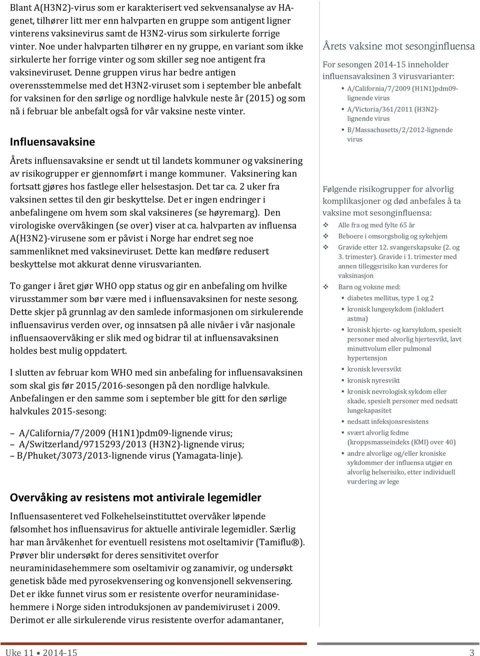 Denne gruppen virus har bedre antigen overensstemmelse med det H3N2-viruset som i september ble anbefalt for vaksinen for den sørlige og nordlige halvkule neste år (2015) og som nå i februar ble