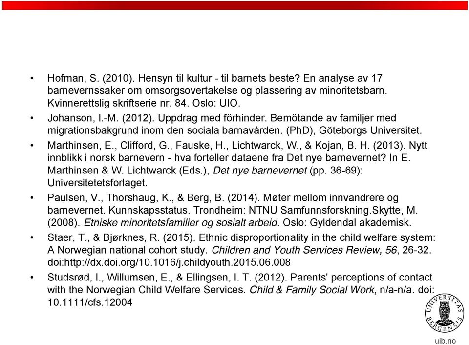 , Lichtwarck, W., & Kojan, B. H. (2013). Nytt innblikk i norsk barnevern - hva forteller dataene fra Det nye barnevernet? In E. Marthinsen & W. Lichtwarck (Eds.), Det nye barnevernet (pp.