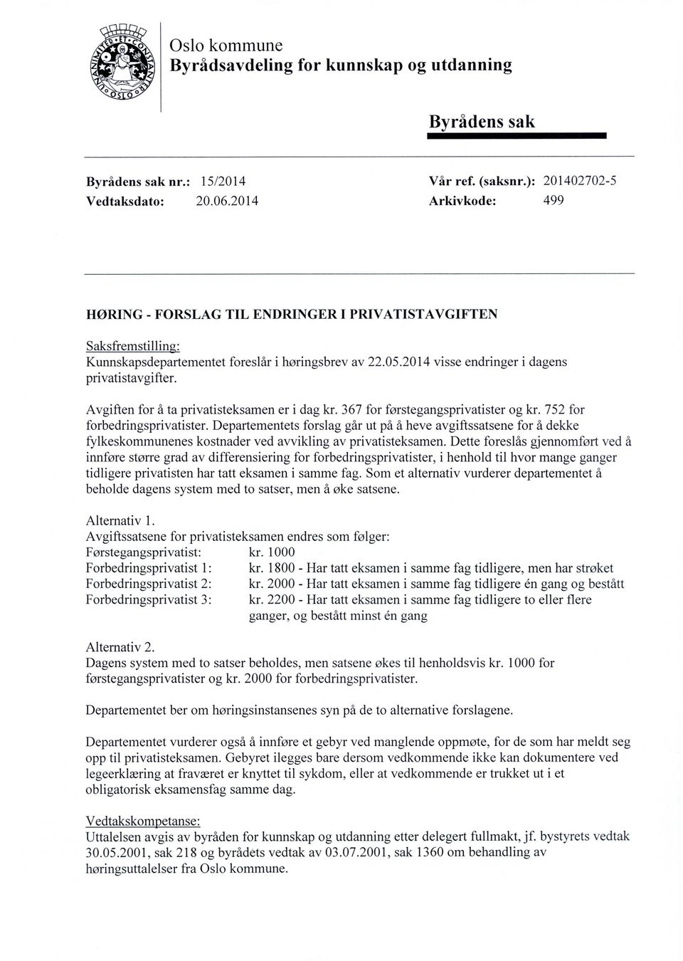 2014 visse endringer i dagens Avgiften for åta privatisteksamen er i dag kr. 367 for førstegangsprivatister og kr. 752 for forbedringsprivatister.