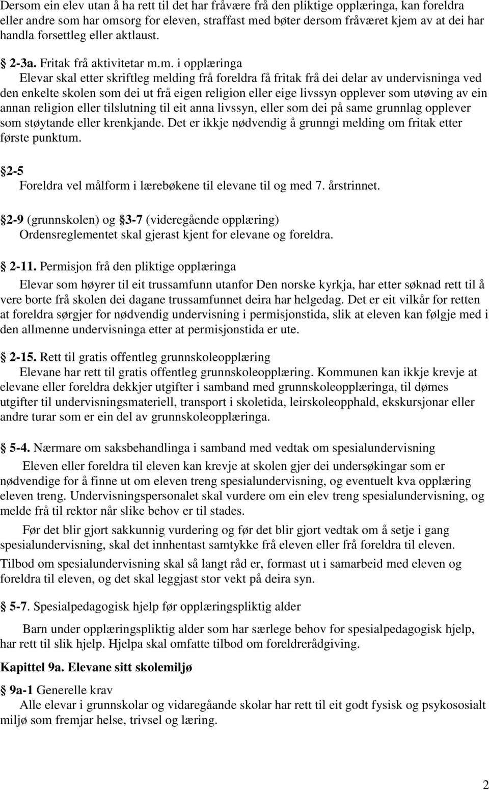 m. i opplæringa Elevar skal etter skriftleg melding frå foreldra få fritak frå dei delar av undervisninga ved den enkelte skolen som dei ut frå eigen religion eller eige livssyn opplever som utøving