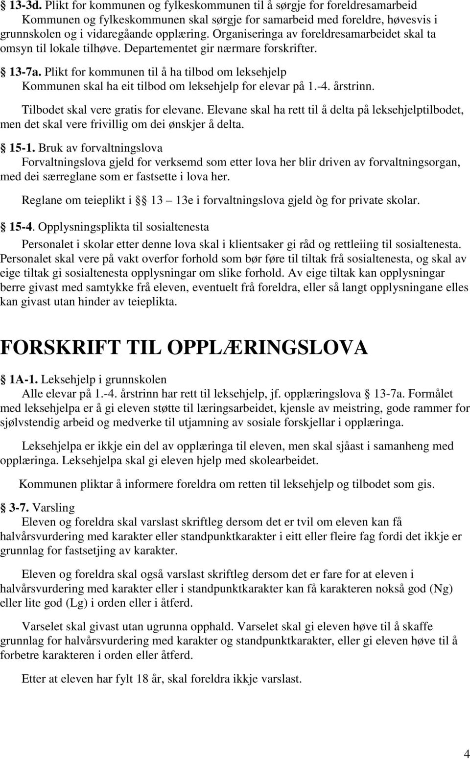 Plikt for kommunen til å ha tilbod om leksehjelp Kommunen skal ha eit tilbod om leksehjelp for elevar på 1.-4. årstrinn. Tilbodet skal vere gratis for elevane.