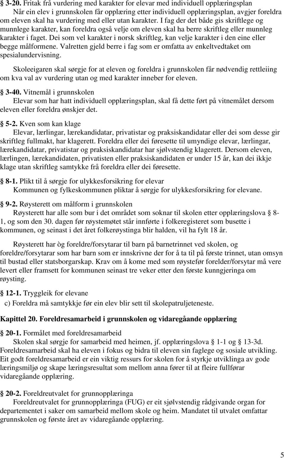 Dei som vel karakter i norsk skriftleg, kan velje karakter i den eine eller begge målformene. Valretten gjeld berre i fag som er omfatta av enkeltvedtaket om spesialundervisning.