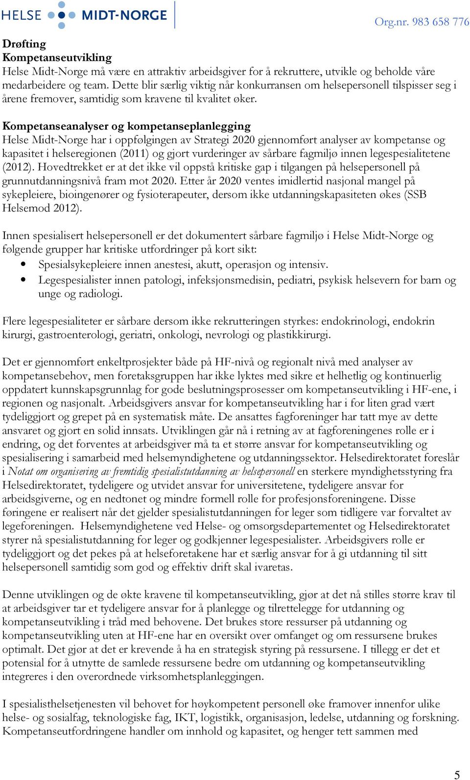 Kompetanseanalyser og kompetanseplanlegging Helse Midt-Norge har i oppfølgingen av Strategi 2020 gjennomført analyser av kompetanse og kapasitet i helseregionen (2011) og gjort vurderinger av sårbare