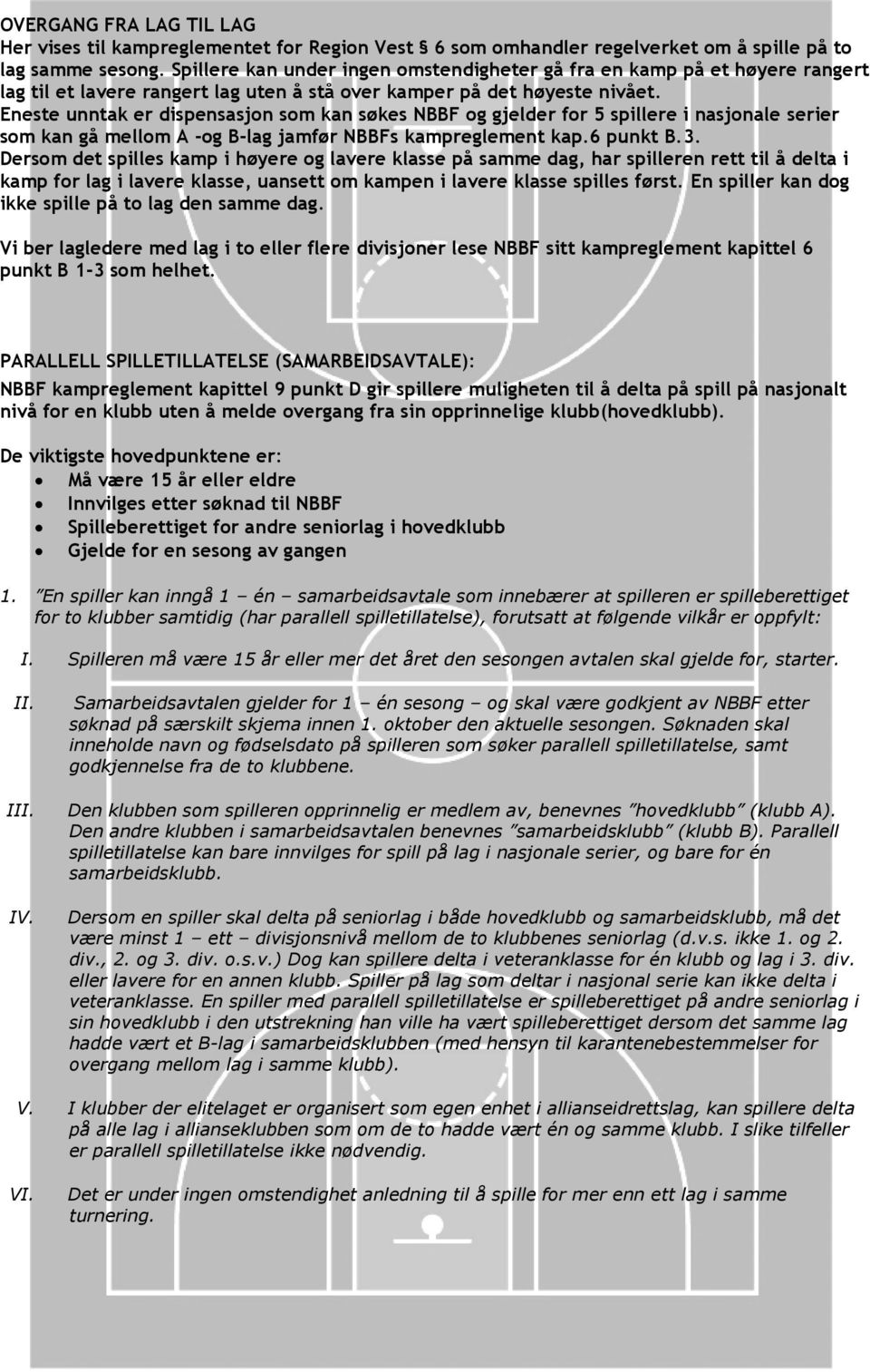 Eneste unntak er dispensasjon som kan søkes NBBF og gjelder for 5 spillere i nasjonale serier som kan gå mellom A -og B-lag jamfør NBBFs kampreglement kap.6 punkt B.3.