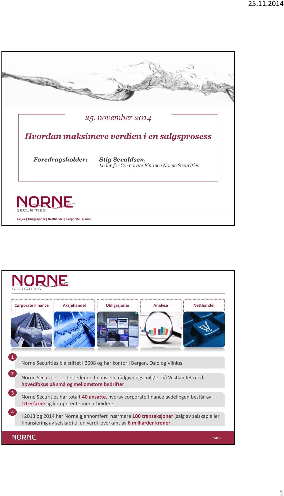 no Stig Sevaldsen, Leder for Corporate Finance Norne Securities Aksjer Obligasjoner Netthandel Corporate Finance Side 0 Corporate Finance Aksjehandel Obligasjoner Analyse Netthandel 4 Norne