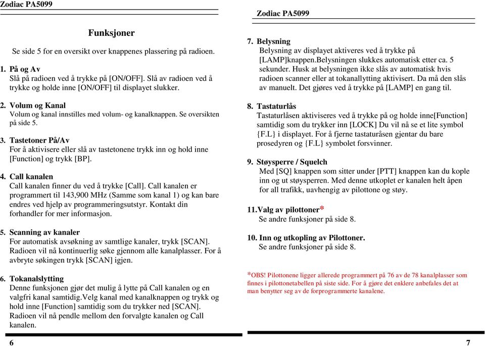 Tastetoner På/Av For å aktivisere eller slå av tastetonene trykk inn og hold inne [Function] og trykk [BP]. 4. Call kanalen Call kanalen finner du ved å trykke [Call].