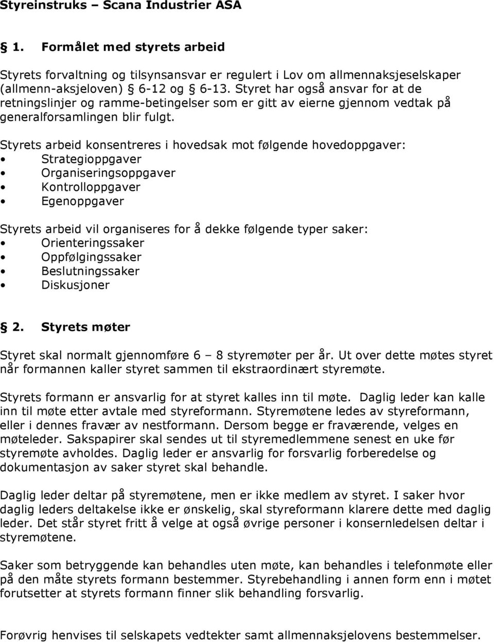 Styrets arbeid konsentreres i hovedsak mot følgende hovedoppgaver: Strategioppgaver Organiseringsoppgaver Kontrolloppgaver Egenoppgaver Styrets arbeid vil organiseres for å dekke følgende typer