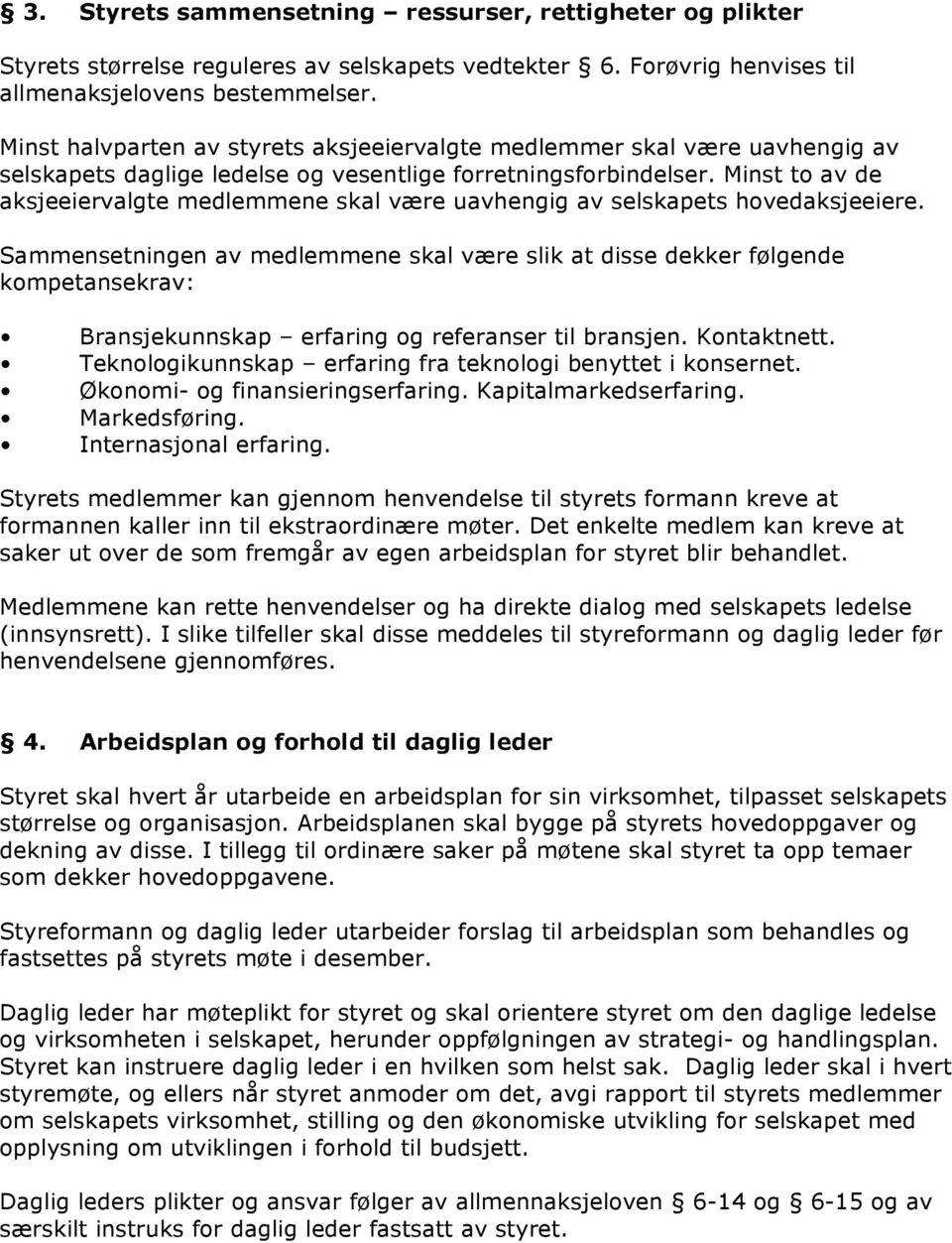 Minst to av de aksjeeiervalgte medlemmene skal være uavhengig av selskapets hovedaksjeeiere.