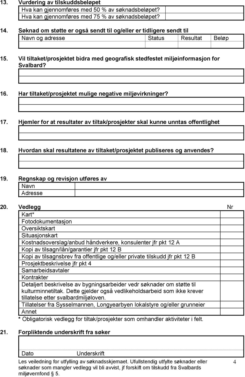 Har tiltaket/prosjektet mulige negative miljøvirkninger? 17. Hjemler for at resultater av tiltak/prosjekter skal kunne unntas offentlighet 18.