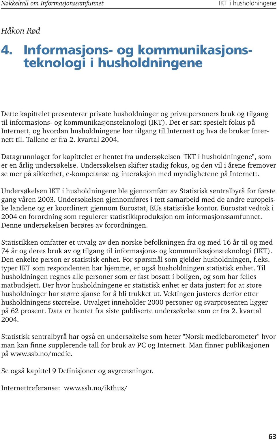 Det er satt spesielt fokus på Internett, og hvordan husholdningene har tilgang til Internett og hva de bruker Internett til. Tallene er fra 2. kvartal 2004.