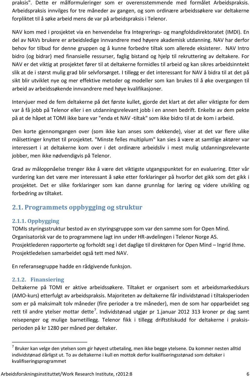 NAV kom med i prosjektet via en henvendelse fra Integrerings- og mangfoldsdirektoratet (IMDI). En del av NAVs brukere er arbeidsledige innvandrere med høyere akademisk utdanning.