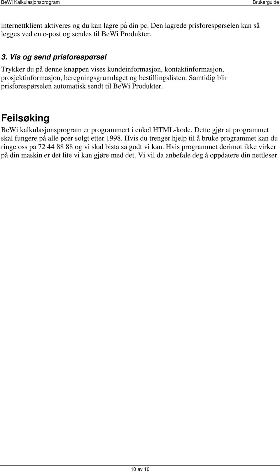 Samtidig blir prisforespørselen automatisk sendt til BeWi Produkter. Feilsøking BeWi kalkulasjonsprogram er programmert i enkel HTML-kode.