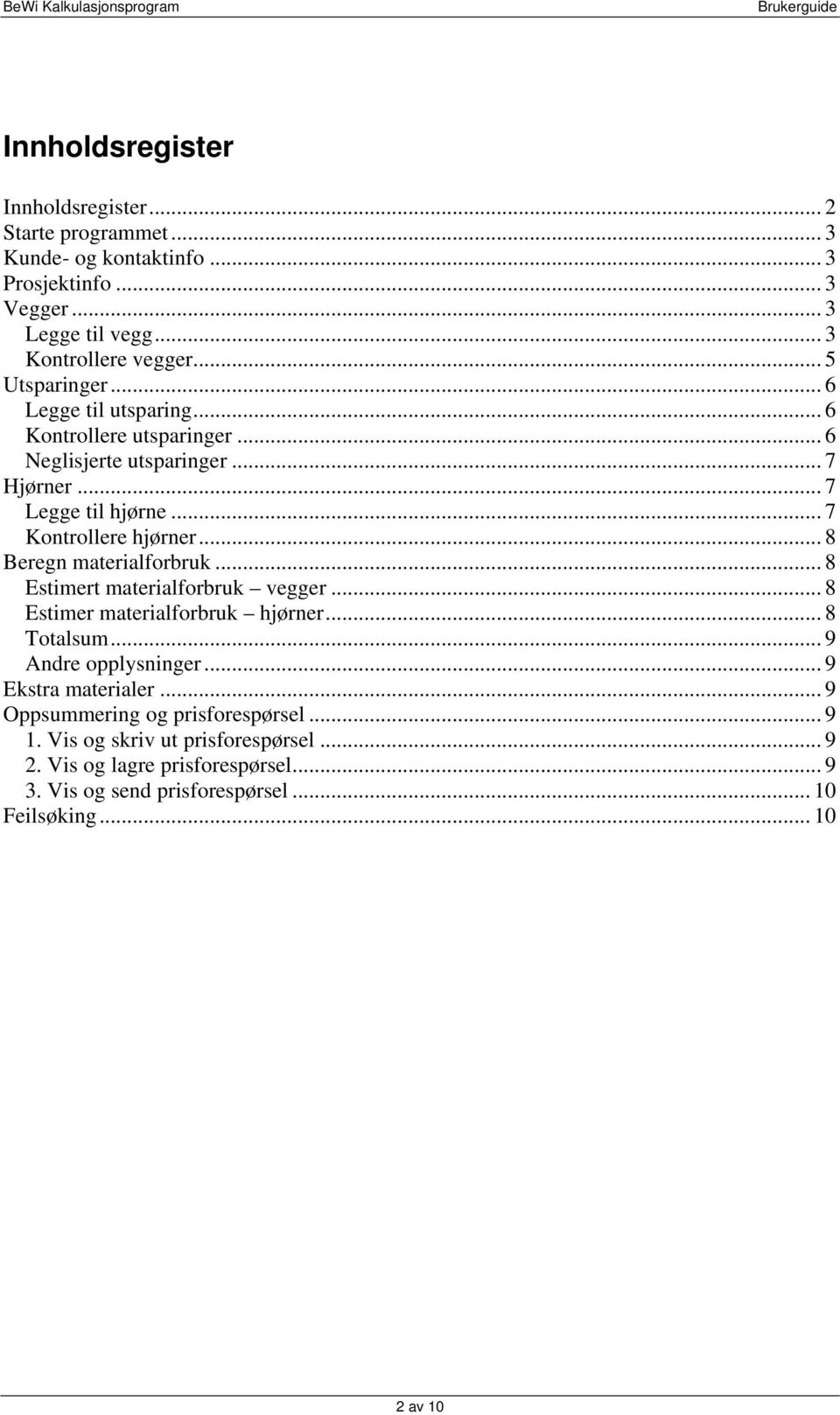 .. 8 Beregn materialforbruk... 8 Estimert materialforbruk vegger... 8 Estimer materialforbruk hjørner... 8 Totalsum... 9 Andre opplysninger... 9 Ekstra materialer.