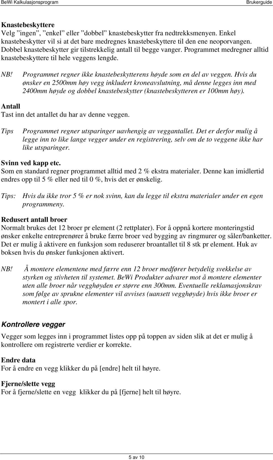 Programmet regner ikke knastebeskytterens høyde som en del av veggen.