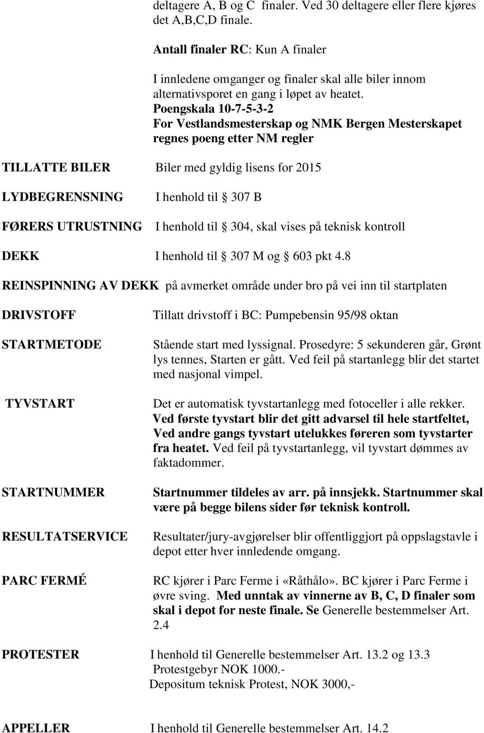 Poengskala 10-7-5-3-2 For Vestlandsmesterskap og NMK Bergen Mesterskapet regnes poeng etter NM regler TILLATTE BILER Biler med gyldig lisens for 2015 LYDBEGRENSNING FØRERS UTRUSTNING I henhold til