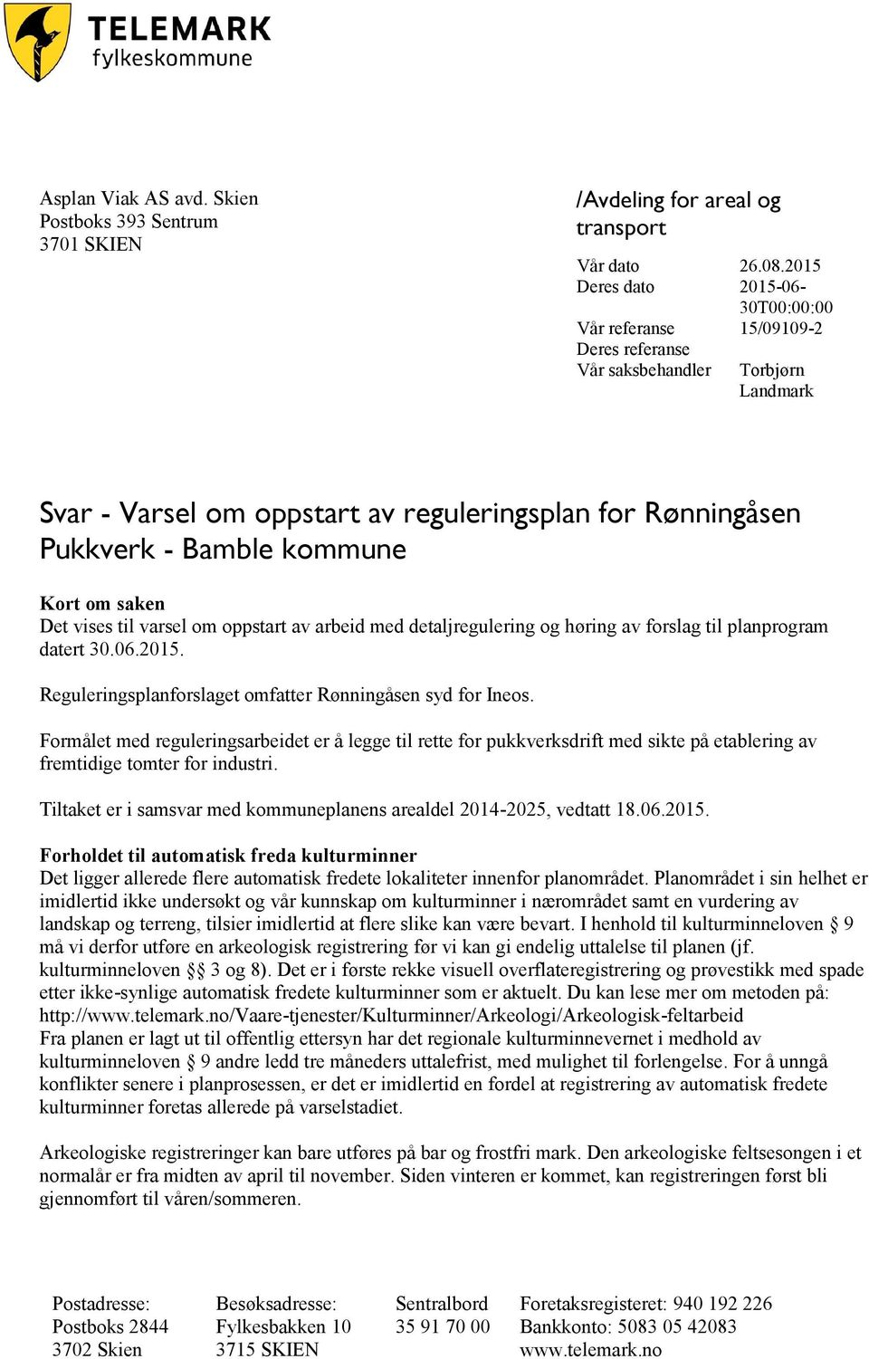 kommune Kort om saken Det vises til varsel om oppstart av arbeid med detaljregulering og høring av forslag til planprogram datert 30.06.2015.