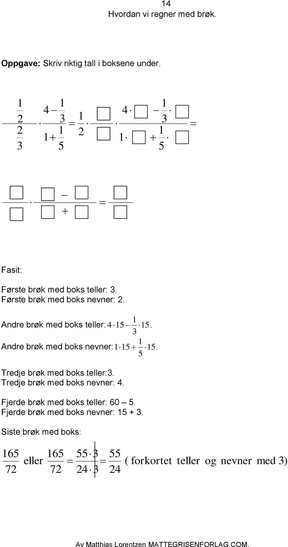 Tredje brøk med boks teller:. Tredje brøk med boks nevner:.