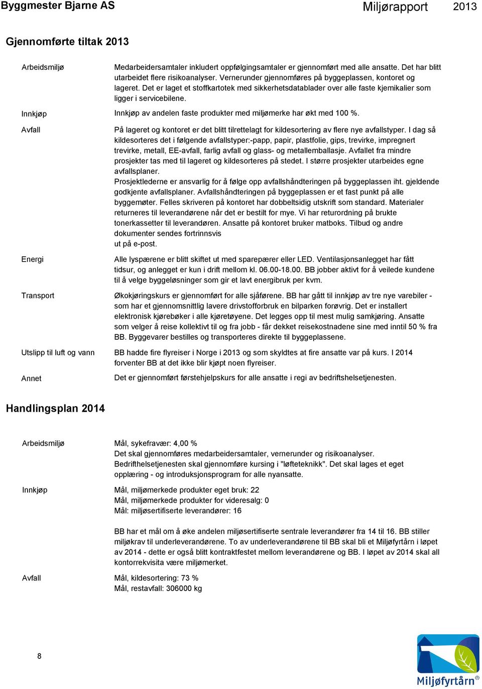 Det er laget et stoffkartotek med sikkerhetsdatablader over alle faste kjemikalier som ligger i servicebilene. Innkjøp av andelen faste produkter med miljømerke har økt med 1 %.