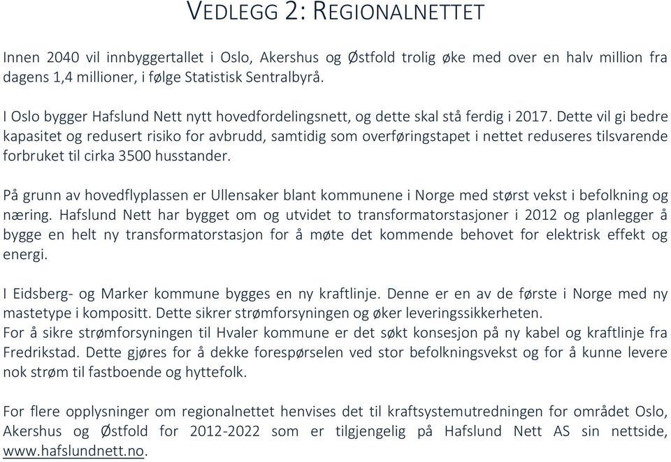 Dette vil gi bedre kapasitet og redusert risiko for avbrudd, samtidig som overføringstapet i nettet reduseres tilsvarende forbruket til cirka 3500 husstander.