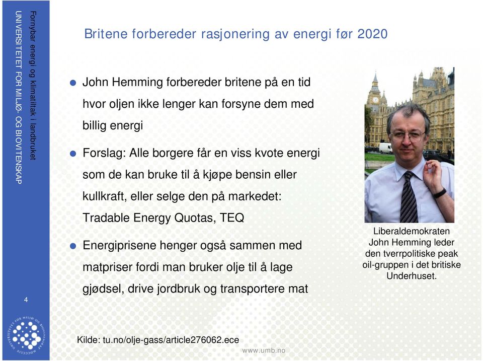 Tradable Energy Quotas, TEQ Energiprisene henger også sammen med matpriser fordi man bruker olje til å lage gjødsel, drive jordbruk og