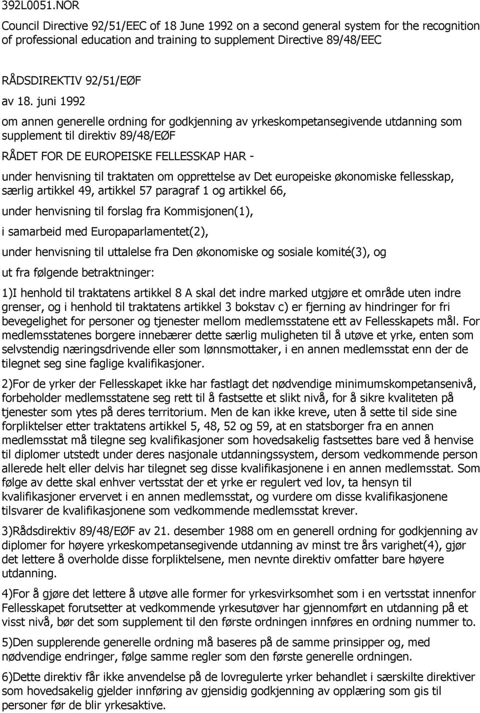 juni 1992 om annen generelle ordning for godkjenning av yrkeskompetansegivende utdanning som supplement til direktiv 89/48/EØF RÅDET FOR DE EUROPEISKE FELLESSKAP HAR - under henvisning til traktaten