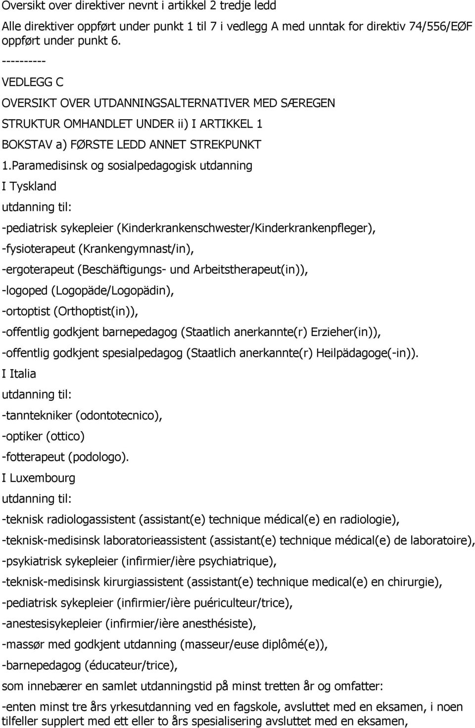 Paramedisinsk og sosialpedagogisk utdanning I Tyskland -pediatrisk sykepleier (Kinderkrankenschwester/Kinderkrankenpfleger), -fysioterapeut (Krankengymnast/in), -ergoterapeut (Beschäftigungs- und