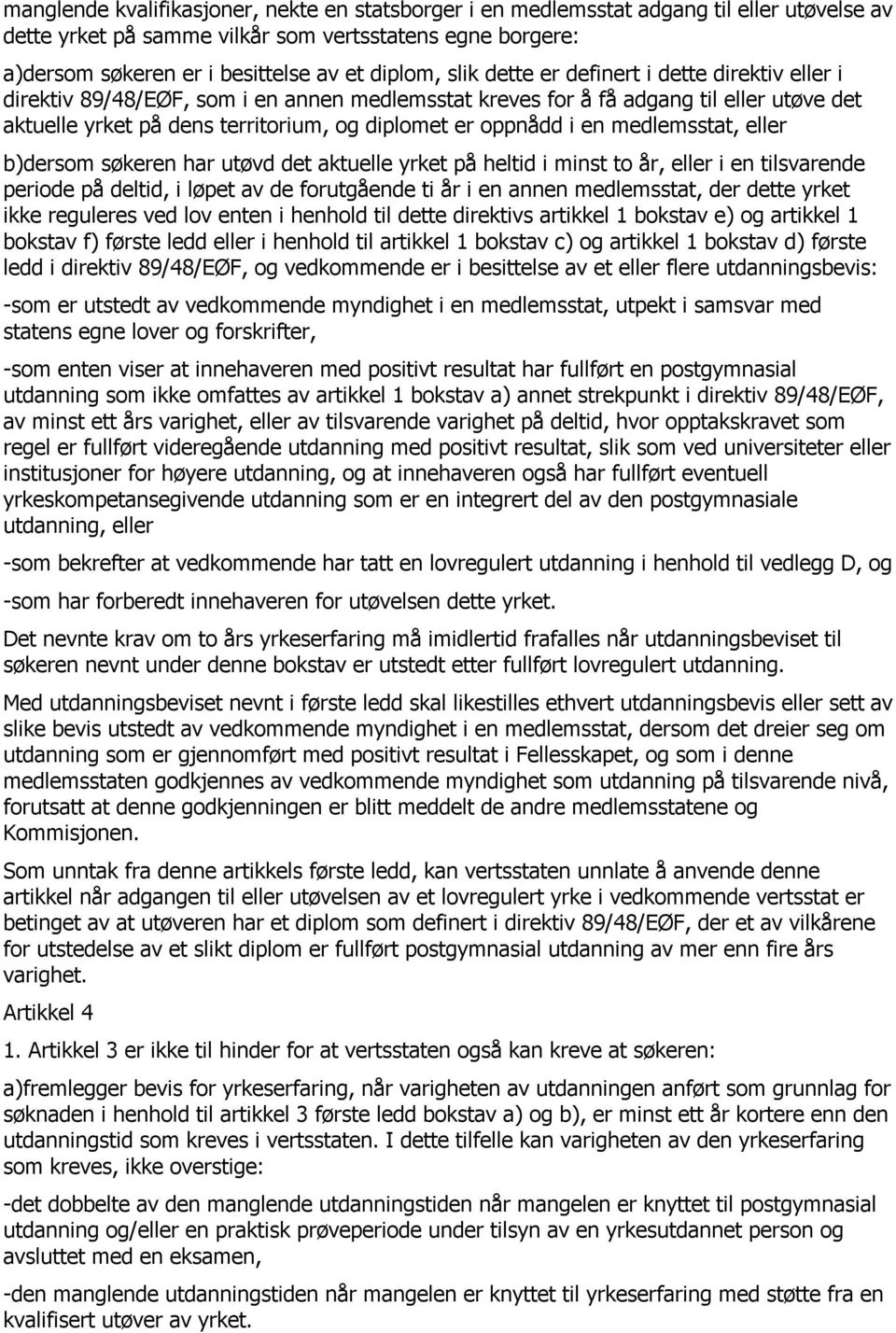 en medlemsstat, eller b)dersom søkeren har utøvd det aktuelle yrket på heltid i minst to år, eller i en tilsvarende periode på deltid, i løpet av de forutgående ti år i en annen medlemsstat, der