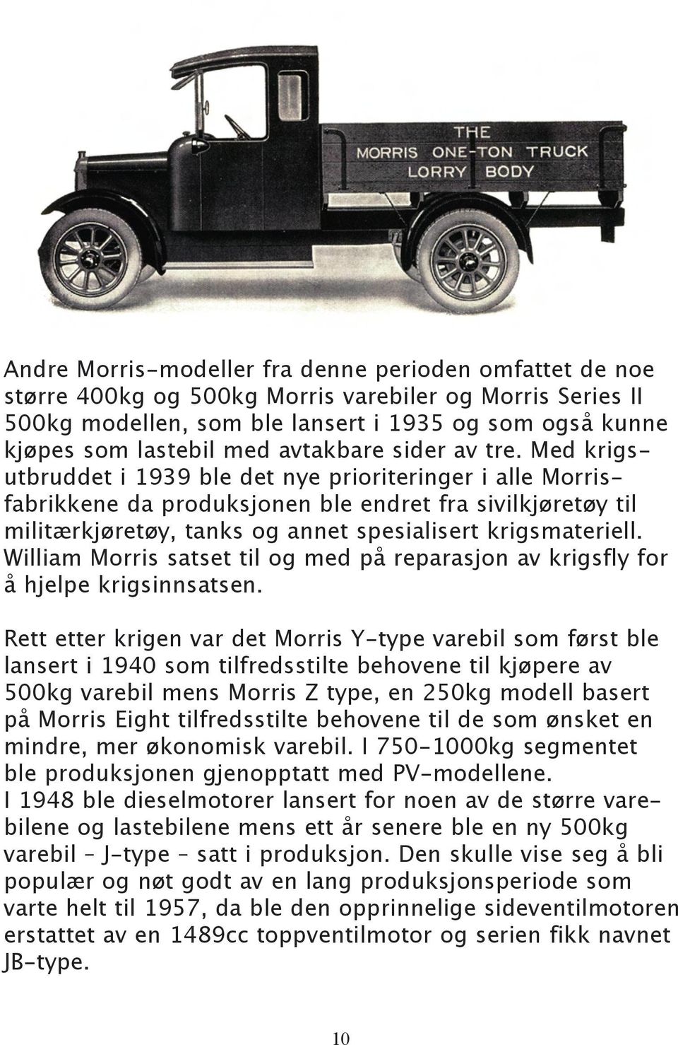 Med krigsutbruddet i 1939 ble det nye prioriteringer i alle Morrisfabrikkene da produksjonen ble endret fra sivilkjøretøy til militærkjøretøy, tanks og annet spesialisert krigsmateriell.