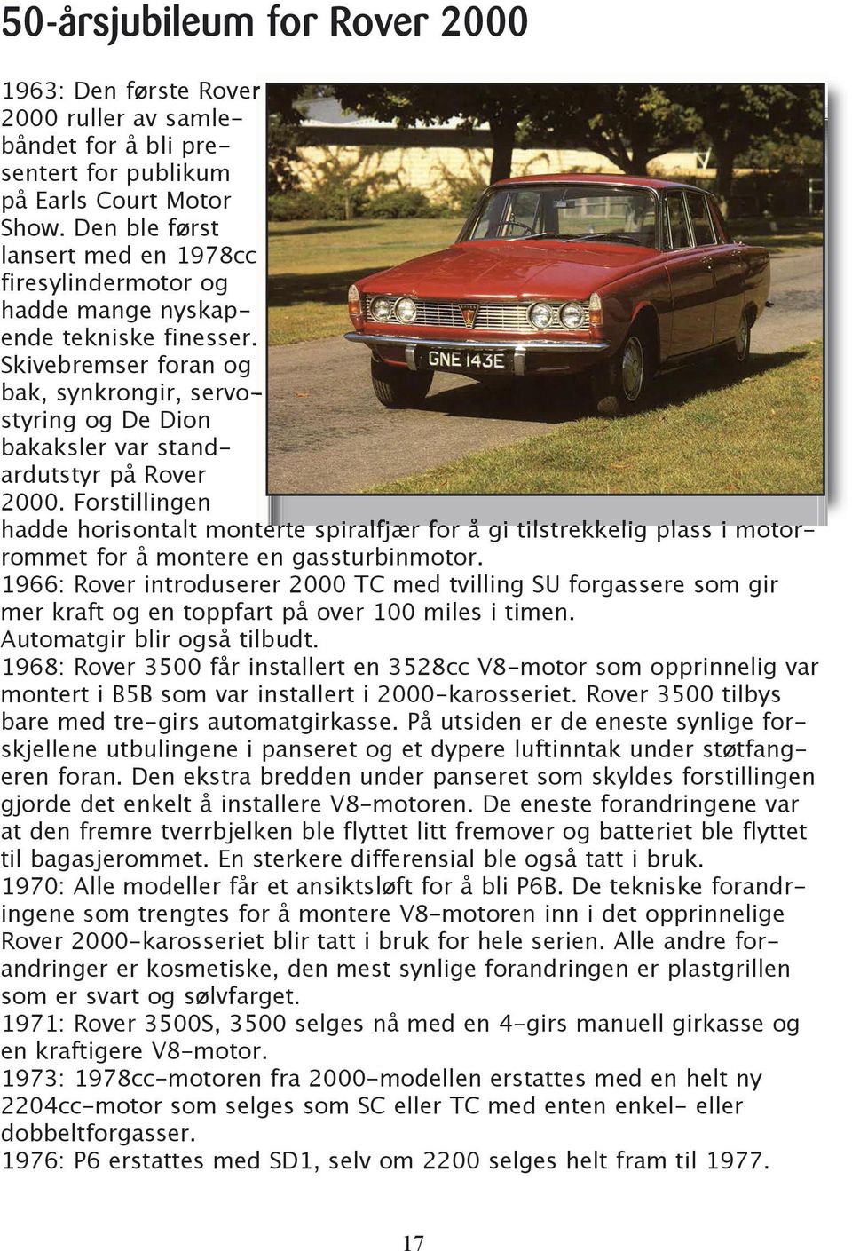 Skivebremser foran og bak, synkrongir, servostyring og De Dion bakaksler var standardutstyr på Rover 2000.