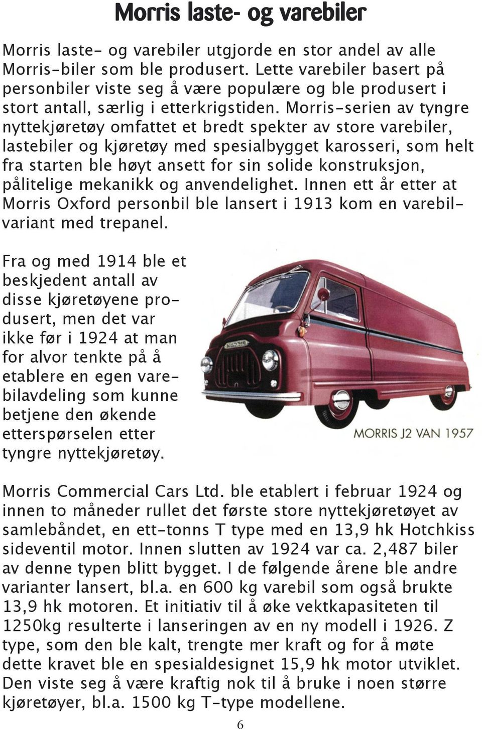 Morris-serien av tyngre nyttekjøretøy omfattet et bredt spekter av store varebiler, lastebiler og kjøretøy med spesialbygget karosseri, som helt fra starten ble høyt ansett for sin solide