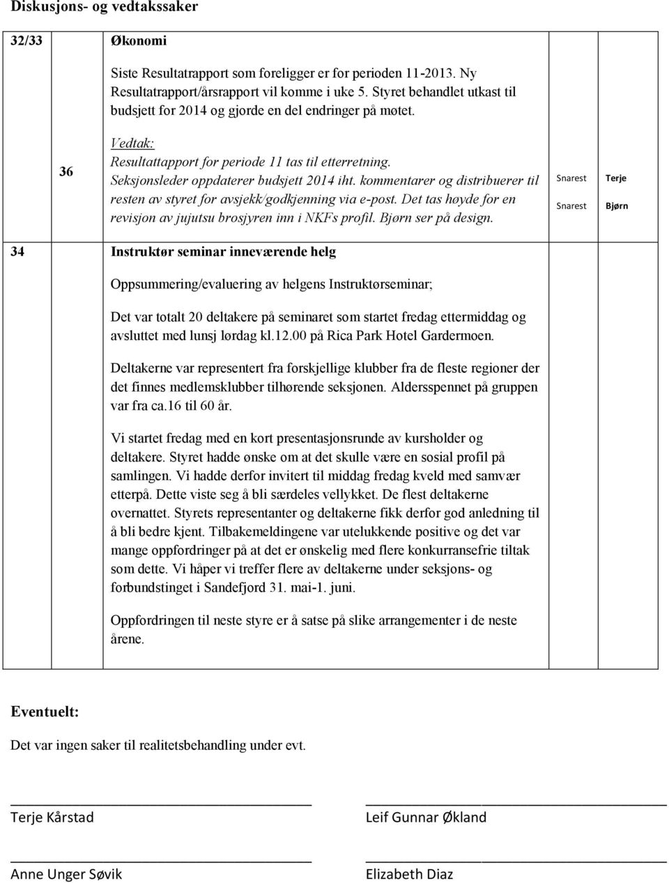 kommentarer og distribuerer til resten av styret for avsjekk/godkjenning via e-post. Det tas høyde for en revisjon av jujutsu brosjyren inn i NKFs profil. ser på design.