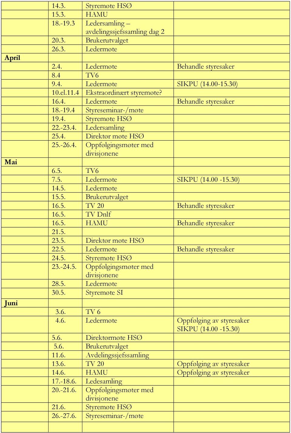5. TV6 7.5. Ledermøte SIKPU (14.00-15.30) 14.5. Ledermøte 15.5. Brukerutvalget 16.5. TV 20 Behandle styresaker 16.5. TV Dnlf 16.5. HAMU Behandle styresaker 21.5. 23.5. Direktør møte HSØ 22.5. Ledermøte Behandle styresaker 24.