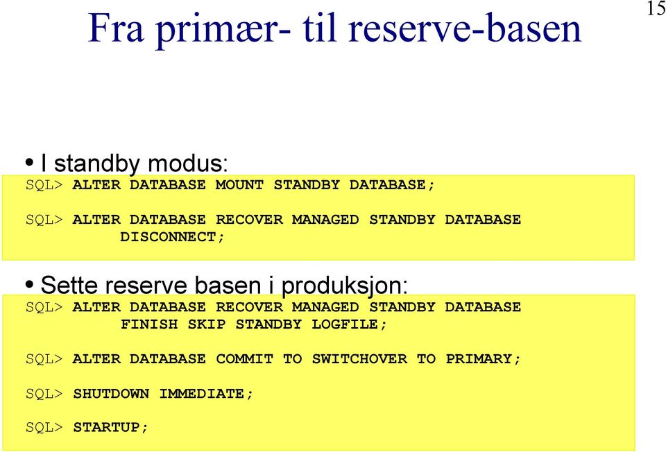 basen i produksjon: SQL> ALTER DATABASE RECOVER MANAGED STANDBY DATABASE FINISH SKIP