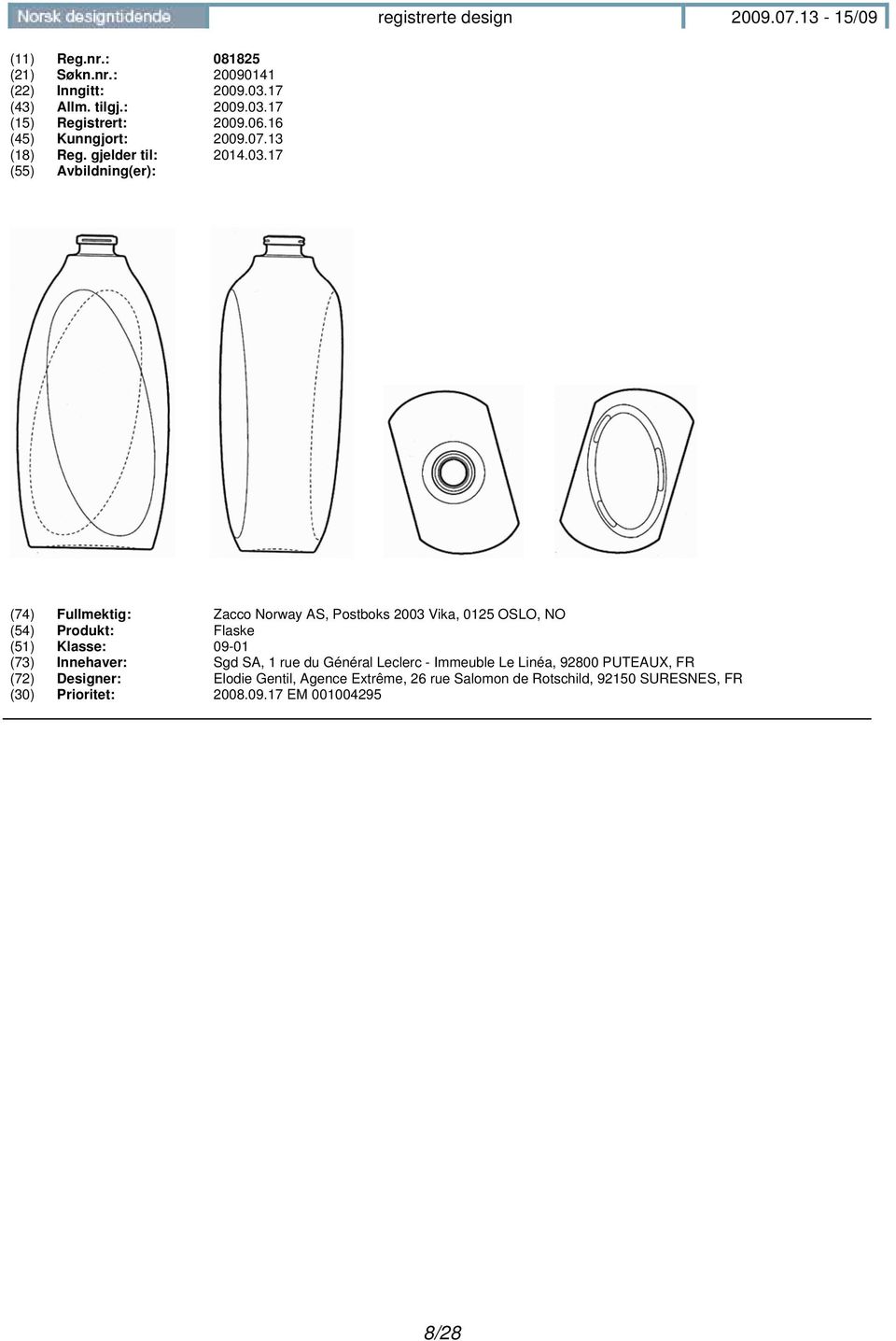 17 (74) Fullmektig: Zacco Norway AS, Postboks 2003 Vika, 0125 OSLO, NO (54) Produkt: Flaske (51) Klasse: 09-01 (73)