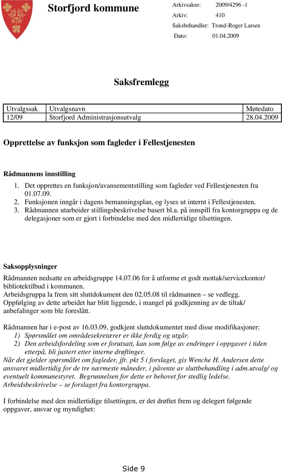 Rådmannen utarbeider stillingsbeskrivelse basert bl.a. på innspill fra kontorgruppa og de delegasjoner som er gjort i forbindelse med den midlertidige tilsettingen.