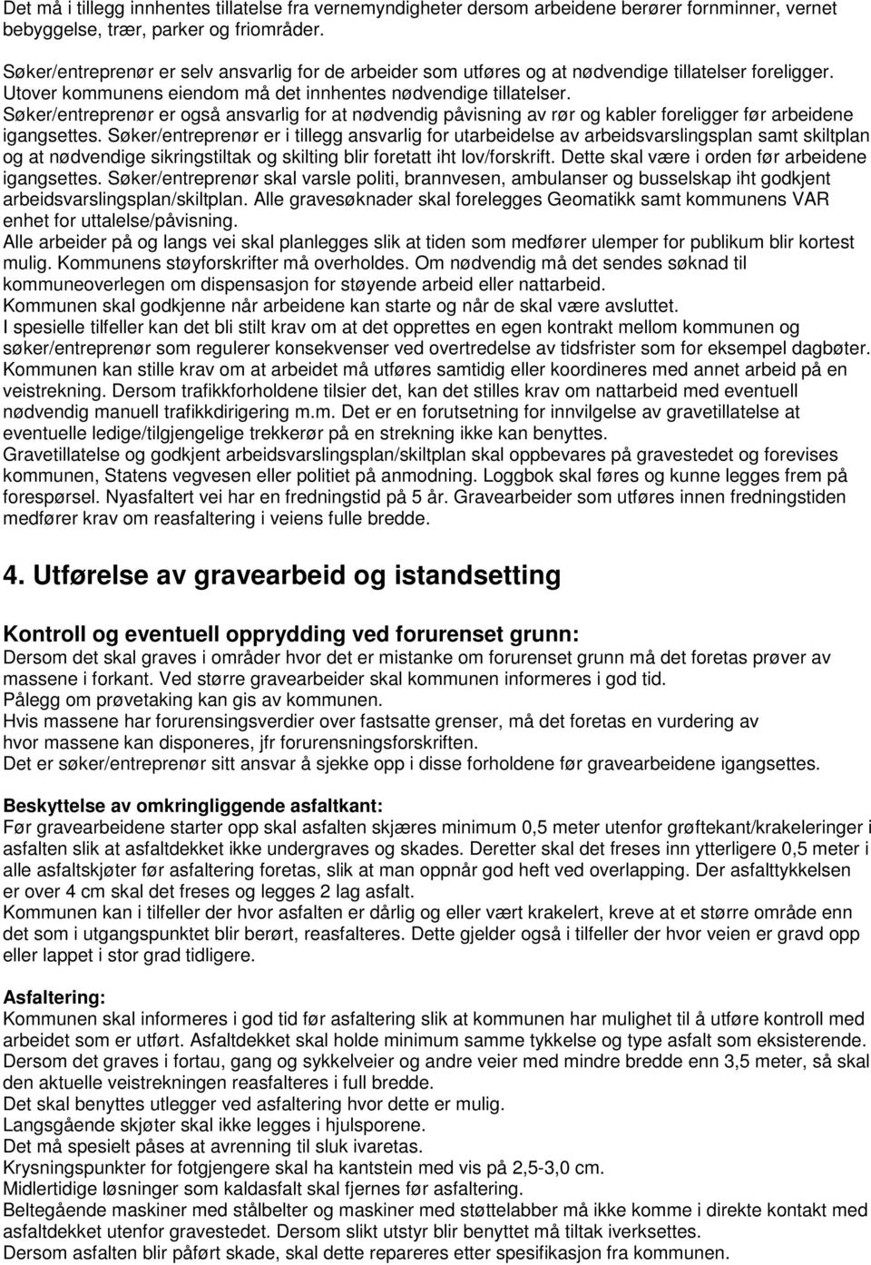 Søker/entreprenør er også ansvarlig for at nødvendig påvisning av rør og kabler foreligger før arbeidene igangsettes.