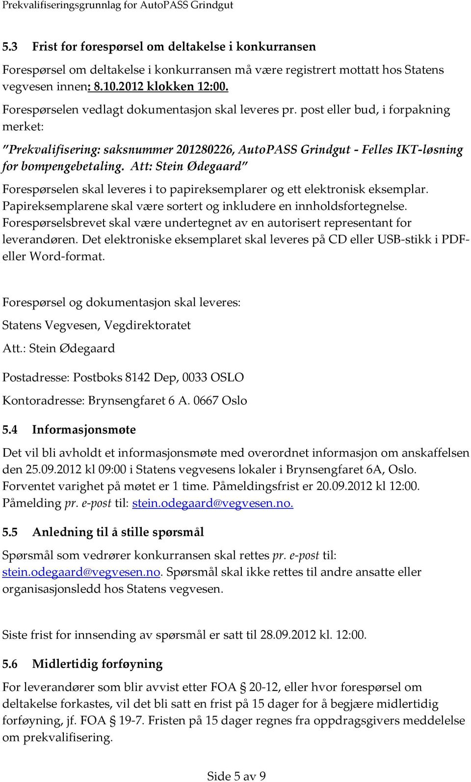 Att: Stein Ødegaard Forespørselen skal leveres i to papireksemplarer og ett elektronisk eksemplar. Papireksemplarene skal være sortert og inkludere en innholdsfortegnelse.