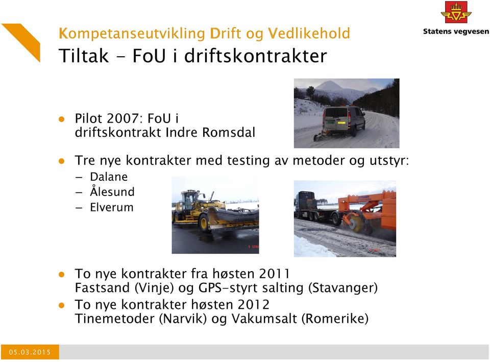 Dalane Ålesund Elverum To nye kontrakter fra høsten 2011 Fastsand (Vinje) og GPS-styrt