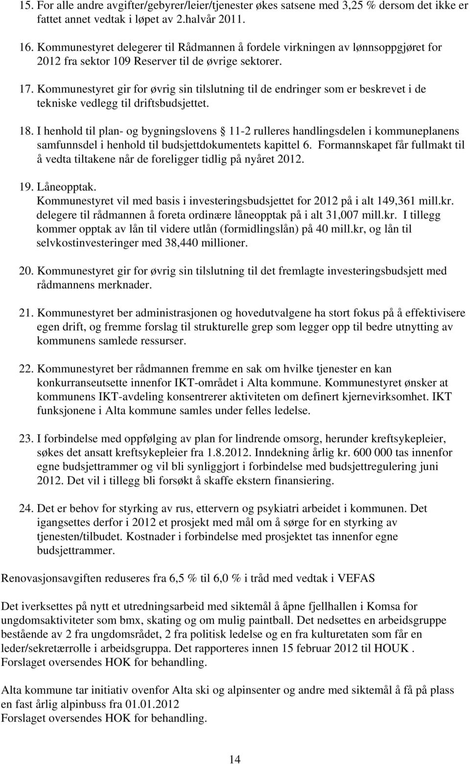 Kommunestyret gir for øvrig sin tilslutning til de endringer som er beskrevet i de tekniske vedlegg til driftsbudsjettet. 18.