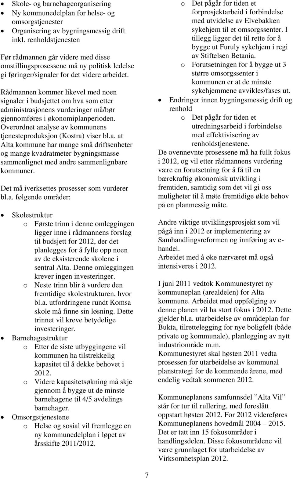 Rådmannen kommer likevel med noen signaler i budsjettet om hva som etter administrasjonens vurderinger må/bør gjennomføres i økonomiplanperioden.