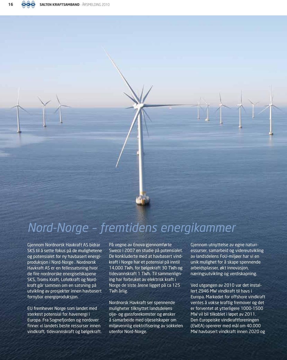 Nordnorsk Havkraft AS er en fellessatsning hvor de fire nordnorske energiselskapene SKS, Troms Kraft, Lofotkraft og Nordkraft går sammen om en satsning på utvikling av prosjekter innen havbasert