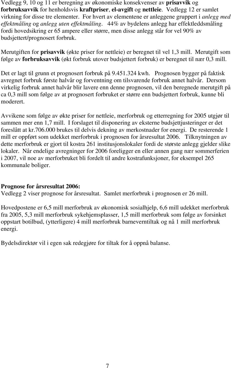 44% av bydelens anlegg har effektleddsmåling fordi hovedsikring er 65 ampere eller større, men disse anlegg står for vel 90% av budsjettert/prognosert forbruk.