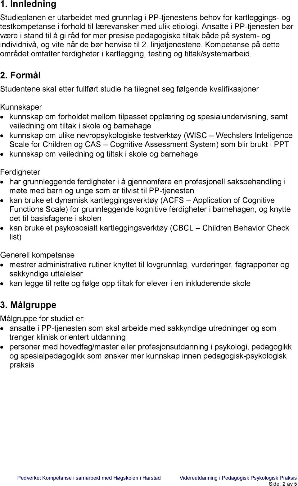 Kompetanse på dette området omfatter ferdigheter i kartlegging, testing og tiltak/systemarbeid. 2.